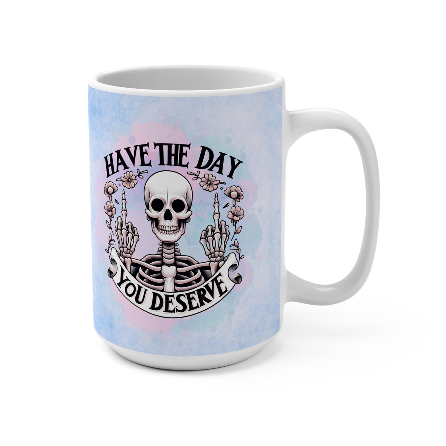 Have the Day You Deserve - 15 oz Coffee Mug