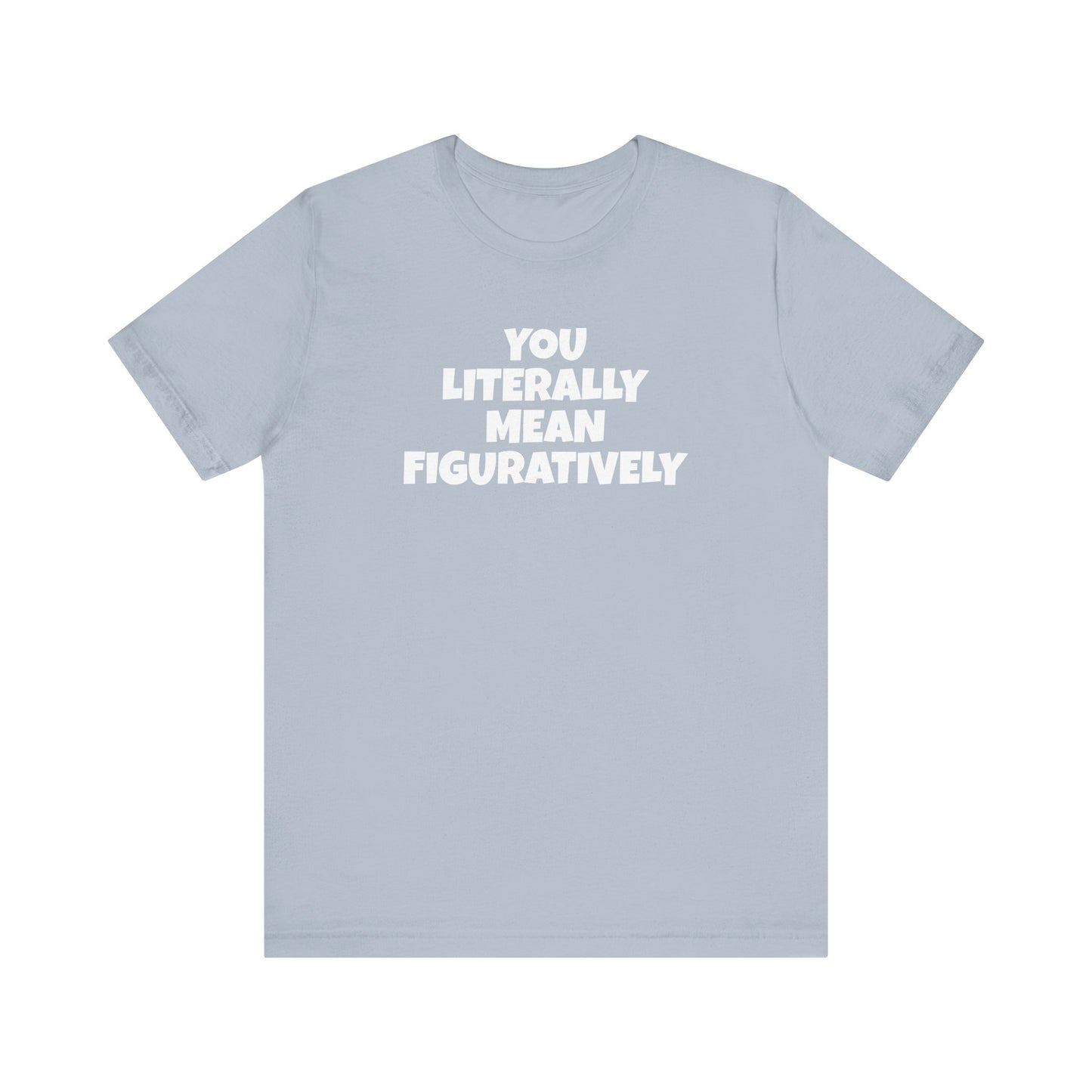Funny Unisex Tee - Literally Mean Figuratively Sarcastic Shirt