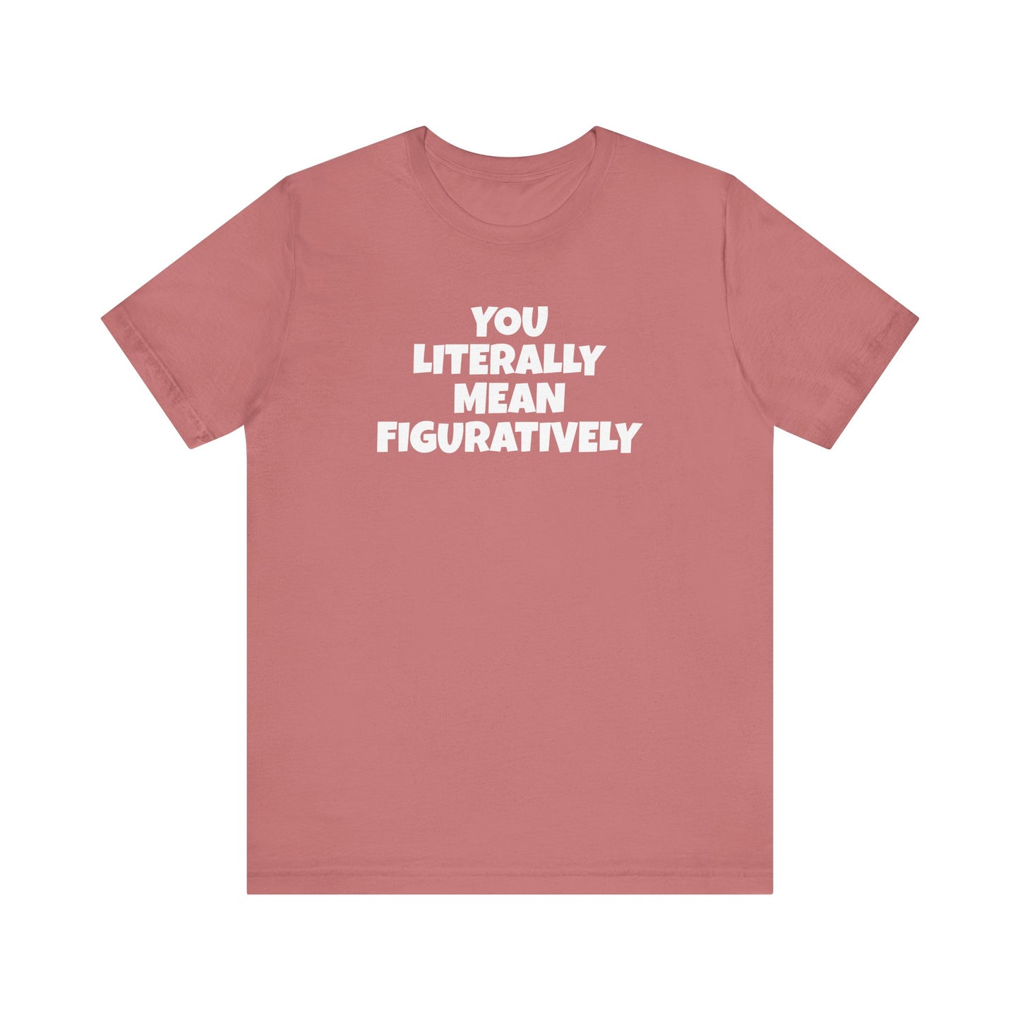 Funny Unisex Tee - Literally Mean Figuratively Sarcastic Shirt