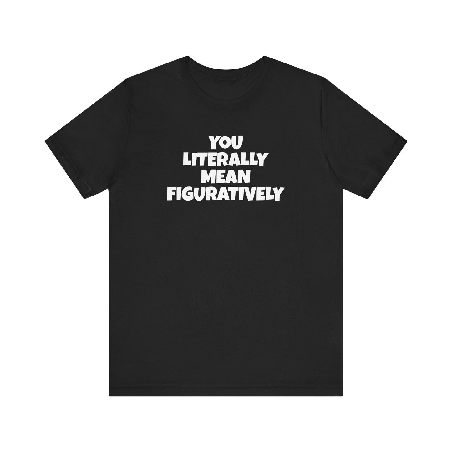 Funny Unisex Tee - Literally Mean Figuratively Sarcastic Shirt