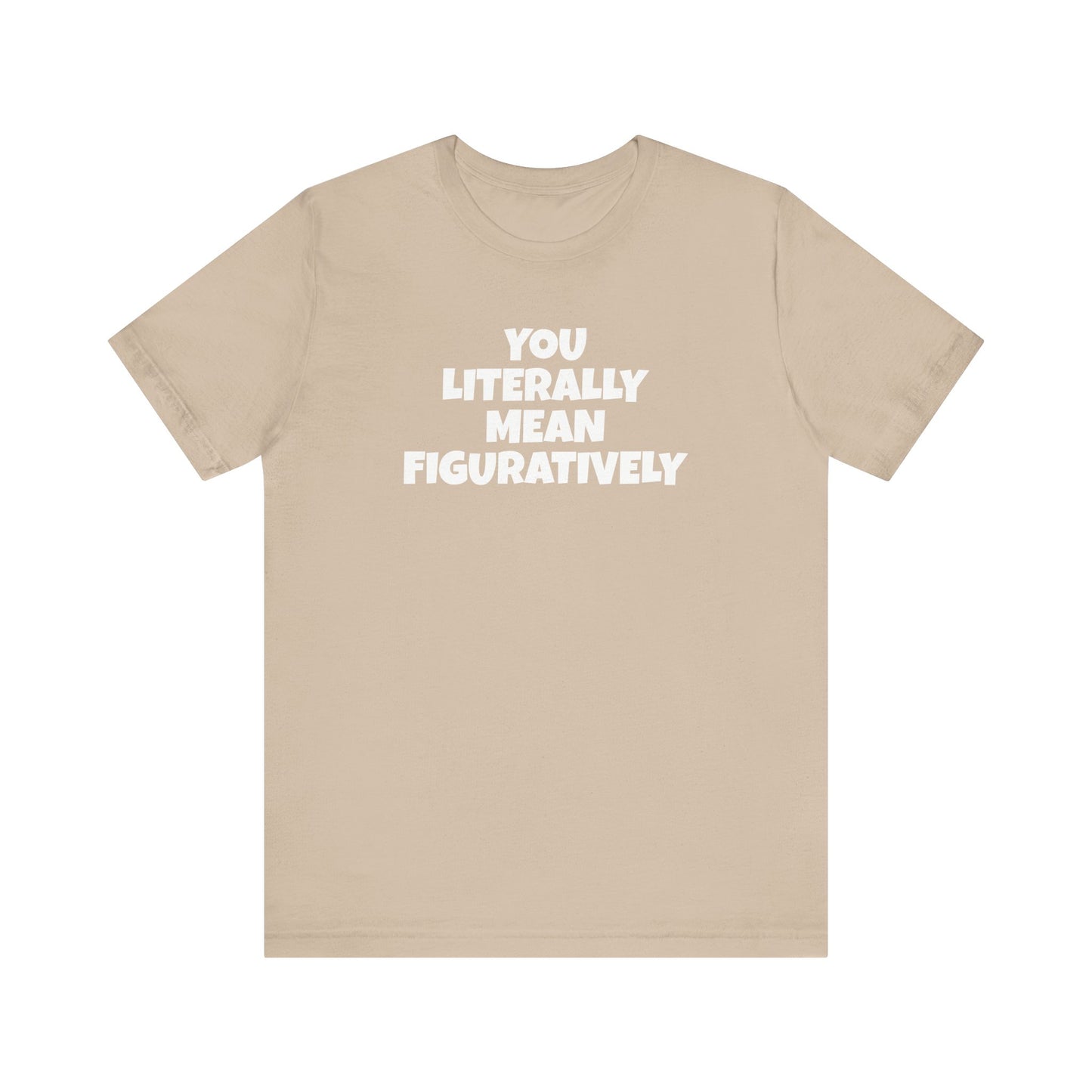 Funny Unisex Tee - Literally Mean Figuratively Sarcastic Shirt