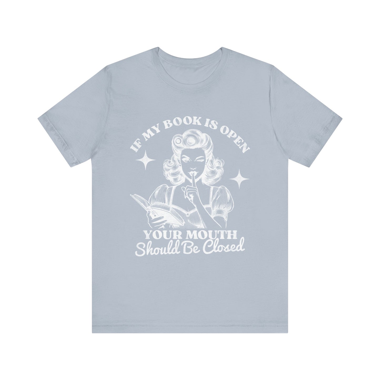 If My Book Is Open Your Mouth Is Shut Bookish T-Shirt