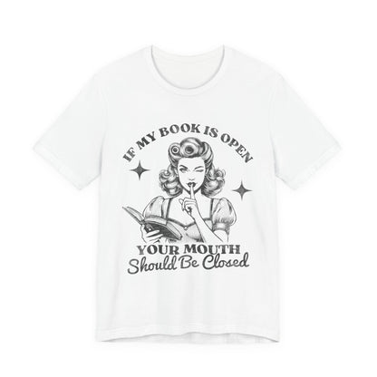 If My Book Is Open Your Mouth Is Shut Bookish T-Shirt