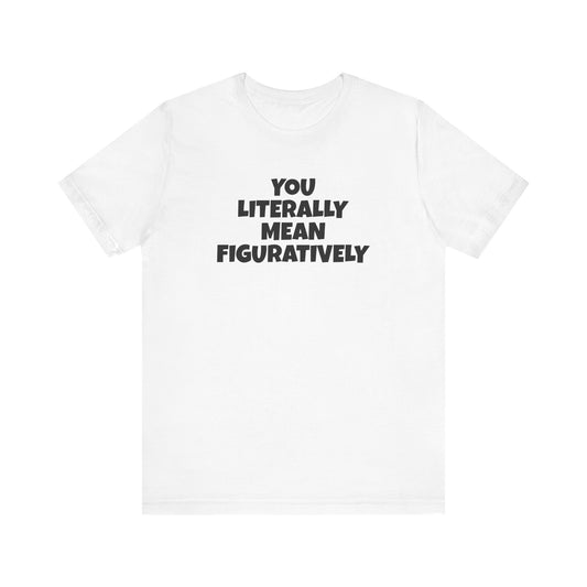 Funny Unisex Tee - Literally Mean Figuratively Sarcastic Shirt