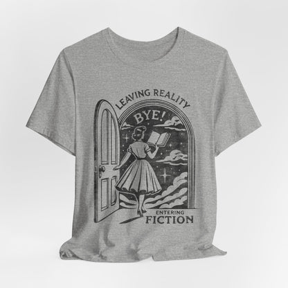 Leaving Reality Entering Fiction Bookish T-shirt, Gift for Book Lovers