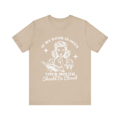 If My Book Is Open Your Mouth Is Shut Bookish T-Shirt