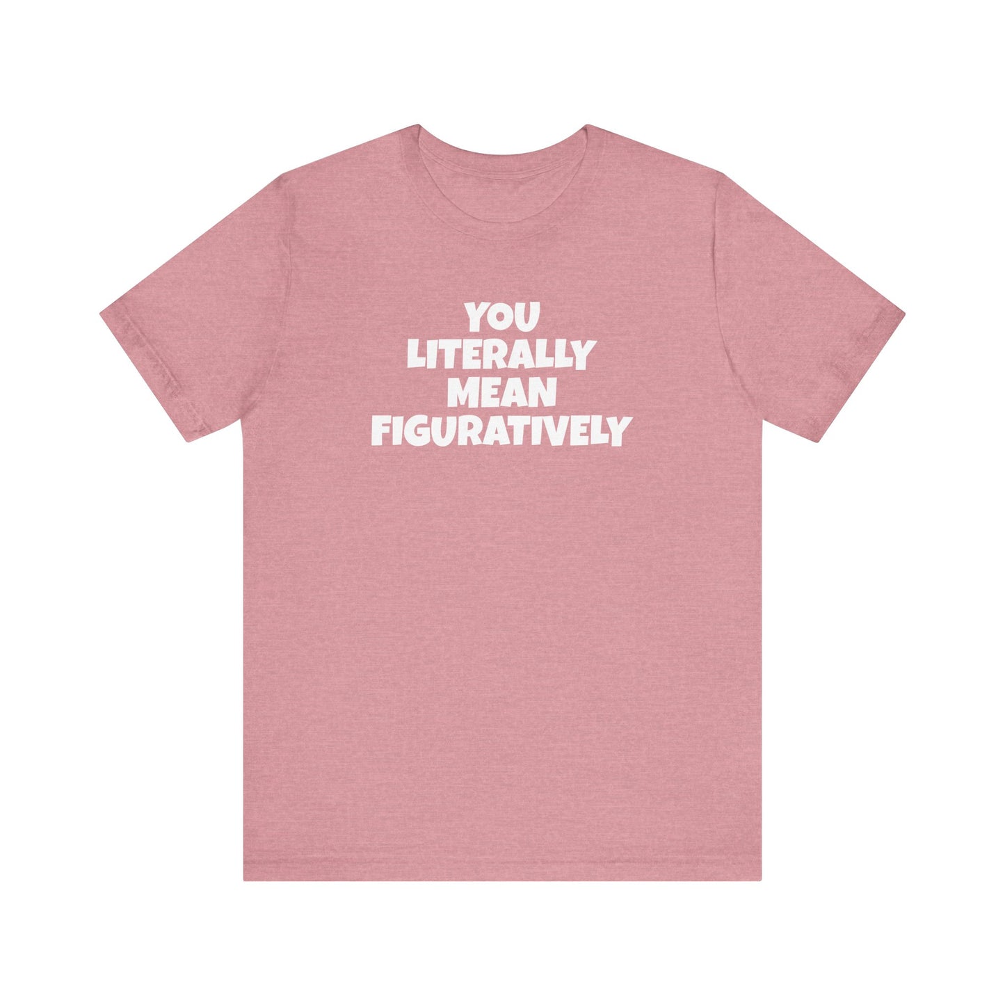 Funny Unisex Tee - Literally Mean Figuratively Sarcastic Shirt