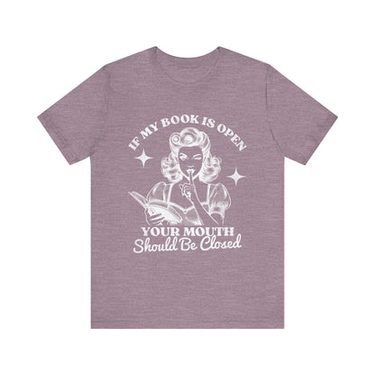 If My Book Is Open Your Mouth Is Shut Bookish T-Shirt