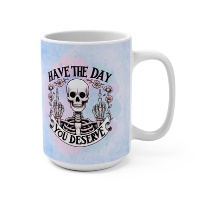 Have the Day You Deserve - 15 oz Coffee Mug