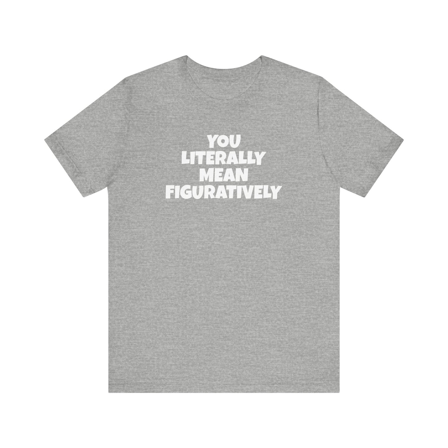 Funny Unisex Tee - Literally Mean Figuratively Sarcastic Shirt