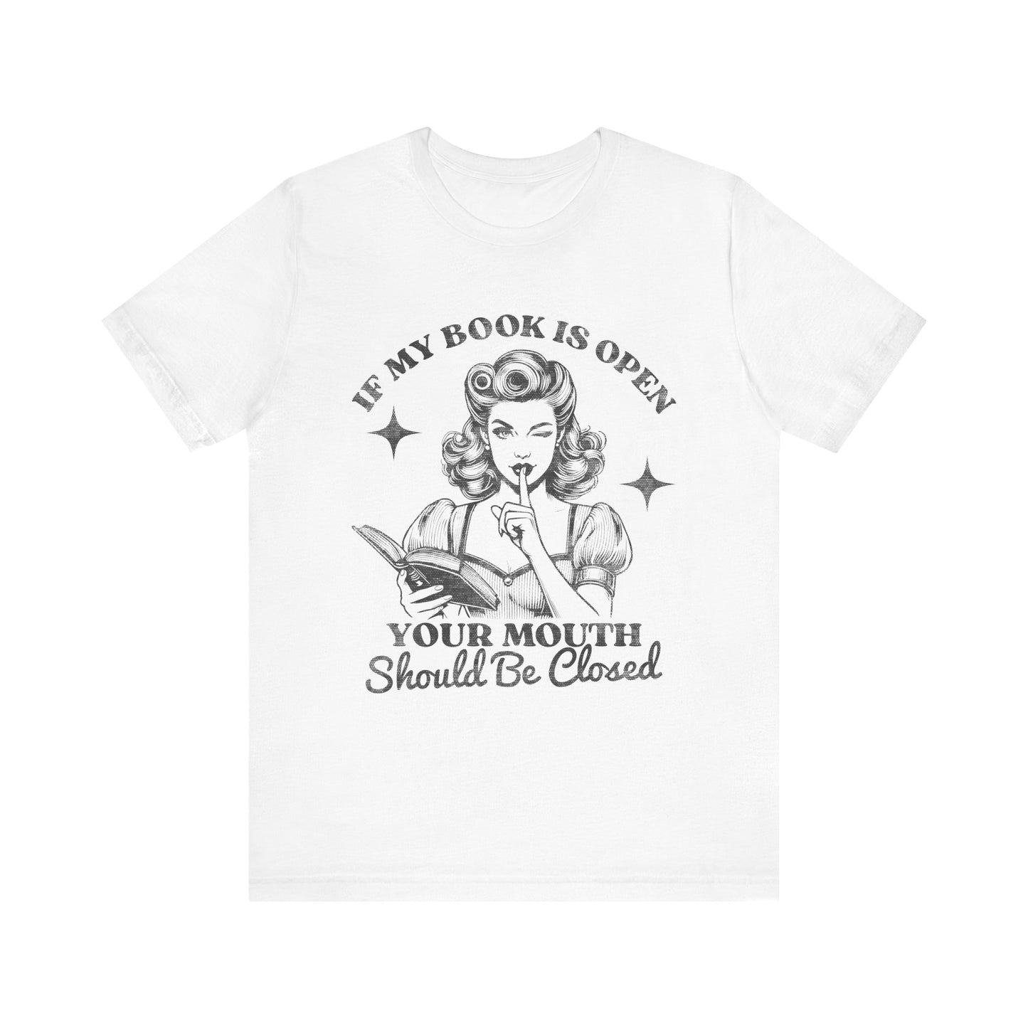 If My Book Is Open Your Mouth Is Shut Bookish T-Shirt