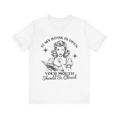 If My Book Is Open Your Mouth Is Shut Bookish T-Shirt