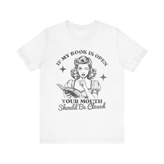 If My Book Is Open Your Mouth Is Shut Bookish T-Shirt