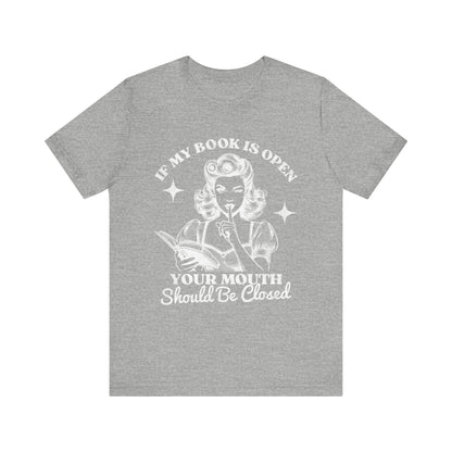 If My Book Is Open Your Mouth Is Shut Bookish T-Shirt