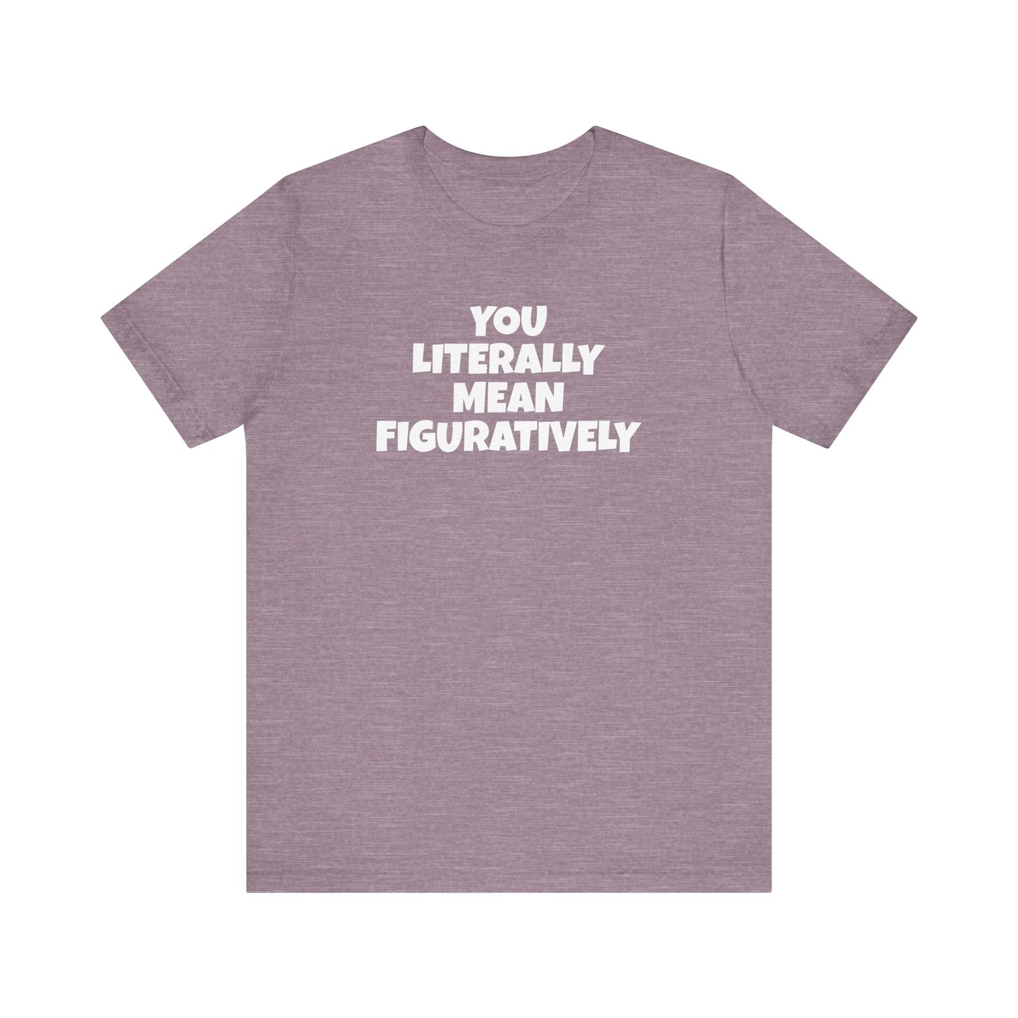 Funny Unisex Tee - Literally Mean Figuratively Sarcastic Shirt
