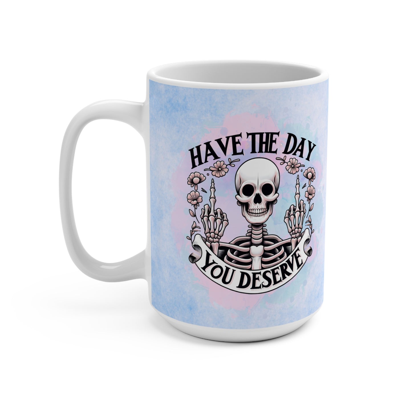 Have the Day You Deserve - 15 oz Coffee Mug