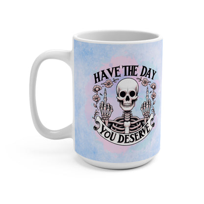 Have the Day You Deserve - 15 oz Coffee Mug