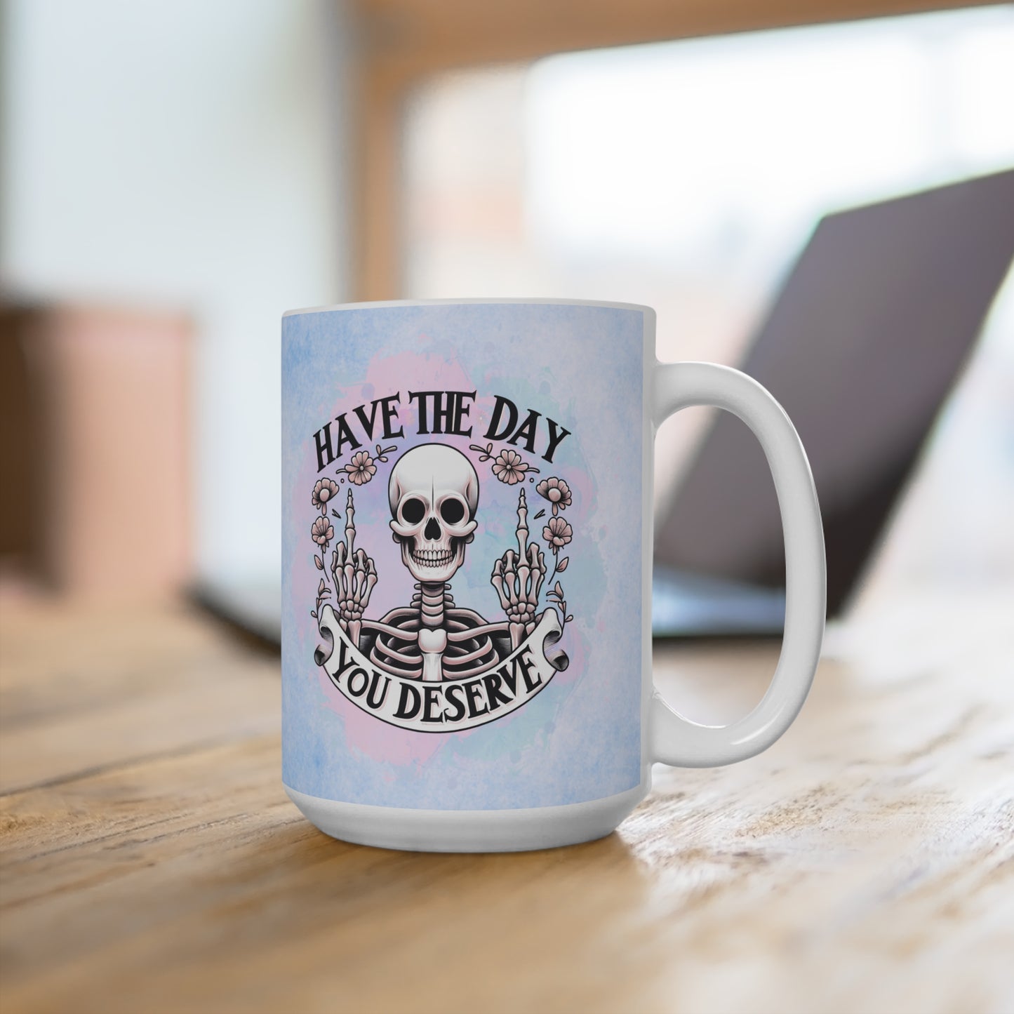Have the Day You Deserve - 15 oz Coffee Mug